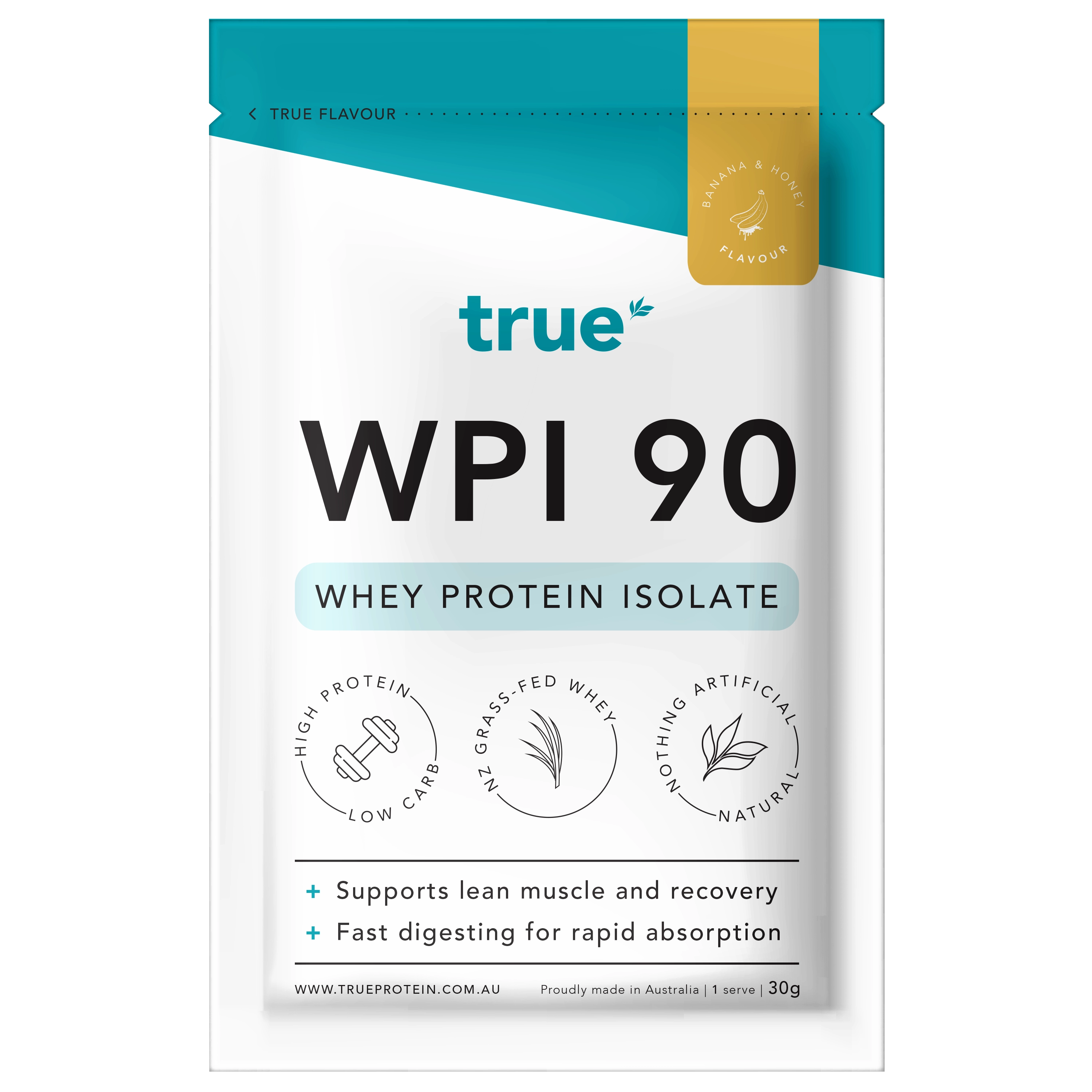 True Nutrition WPI 90 whey protein isolate 30g single-serve pouch — True brand banana &amp; honey flavour, NZ grass-fed whey, high protein low carb, natural no artificial ingredients, fast-digesting recovery powder, proudly made in Australia.